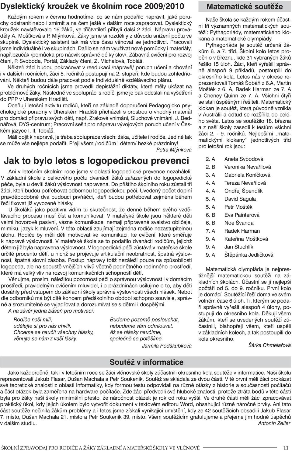 Dyslektický asistent tak má více času věnovat se jednotlivci. Pracovali jsme individuálně i ve skupinách. Dařilo se nám využívat nové pomůcky i materiály, např.