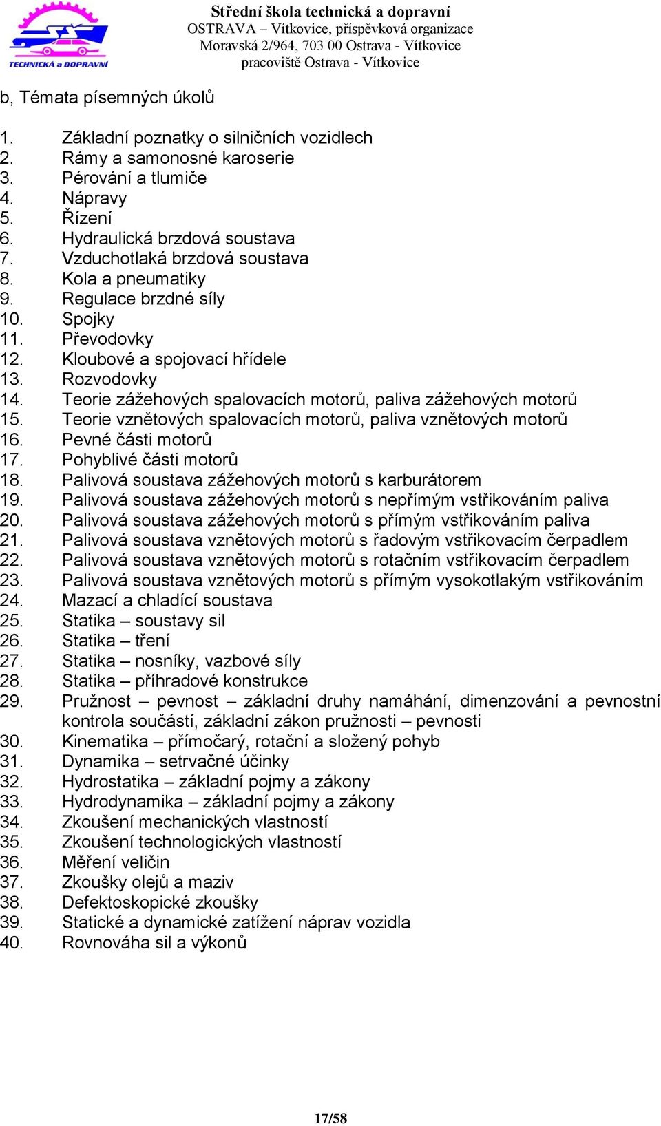 Teorie zážehových spalovacích motorů, paliva zážehových motorů 15. Teorie vznětových spalovacích motorů, paliva vznětových motorů 16. Pevné části motorů 17. Pohyblivé části motorů 18.