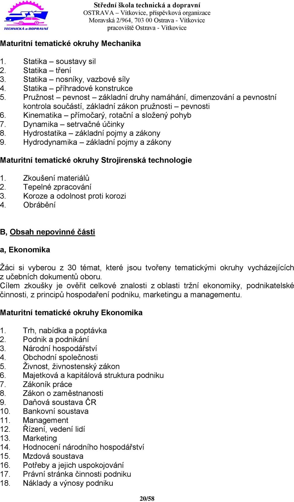 Hydrostatika základní pojmy a zákony 9. Hydrodynamika základní pojmy a zákony Maturitní tematické okruhy Strojírenská technologie 1. Zkoušení materiálů 2. Tepelné zpracování 3.