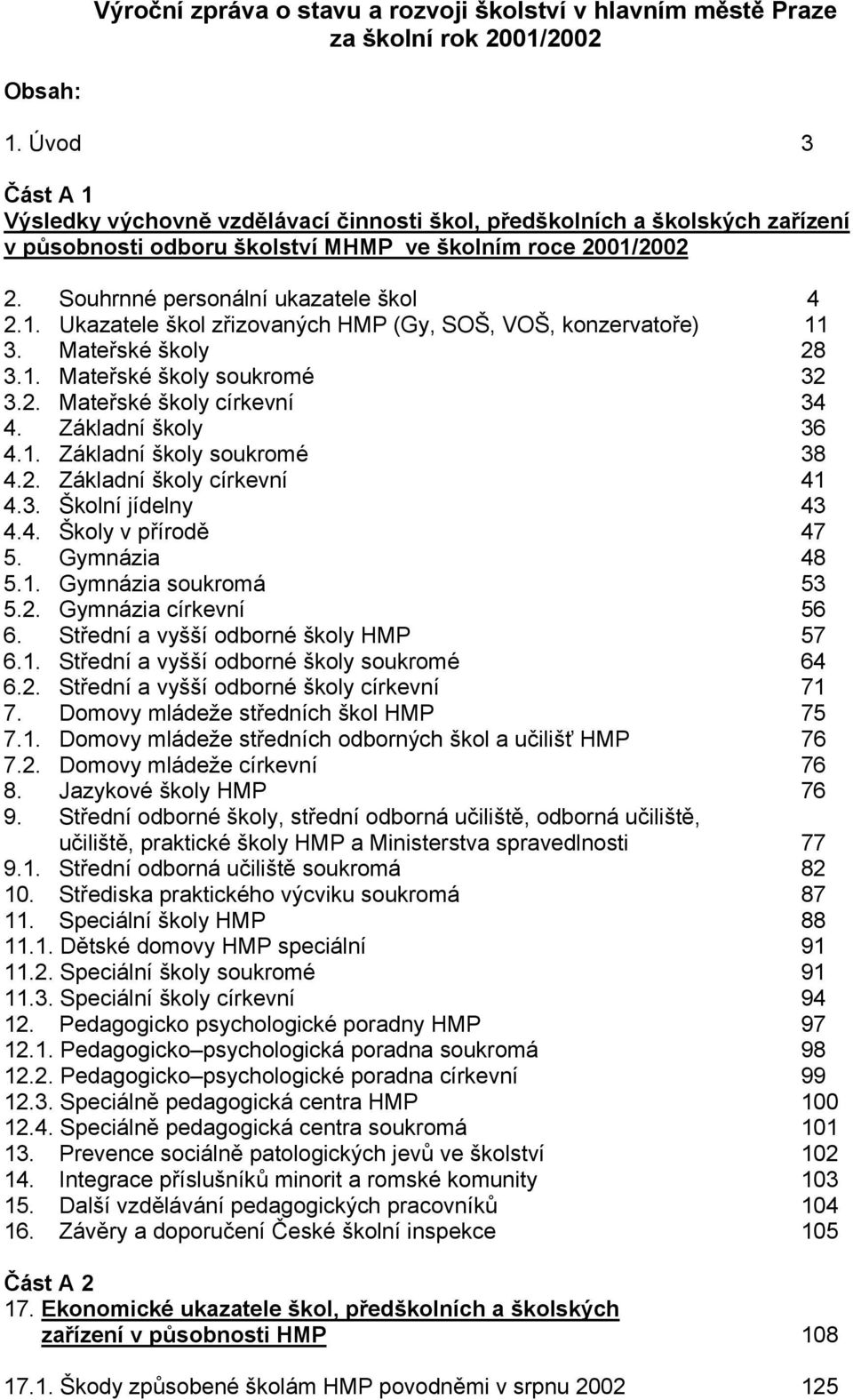 Mateřské školy 28 3.1. Mateřské školy soukromé 32 3.2. Mateřské školy církevní 34 4. Základní školy 36 4.1. Základní školy soukromé 38 4.2. Základní školy církevní 41 4.3. Školní jídelny 43 4.4. Školy v přírodě 47 5.