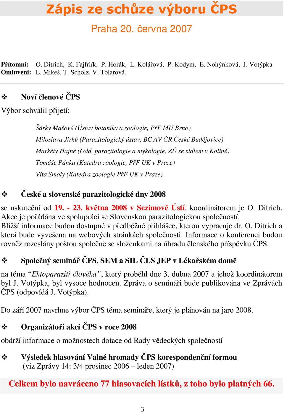 parazitologie a mykologie, ZÚ se sídlem v Kolíně) Tomáše Pánka (Katedra zoologie, PřF UK v Praze) Víta Smoly (Katedra zoologie PřF UK v Praze) České a slovenské parazitologické dny 2008 se uskuteční