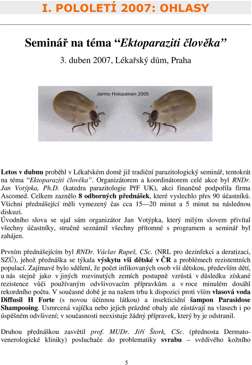 Jan Votýpka, Ph.D. (katedra parazitologie PřF UK), akci finančně podpořila firma Ascomed. Celkem zaznělo 8 odborných přednášek, které vyslechlo přes 90 účastníků.