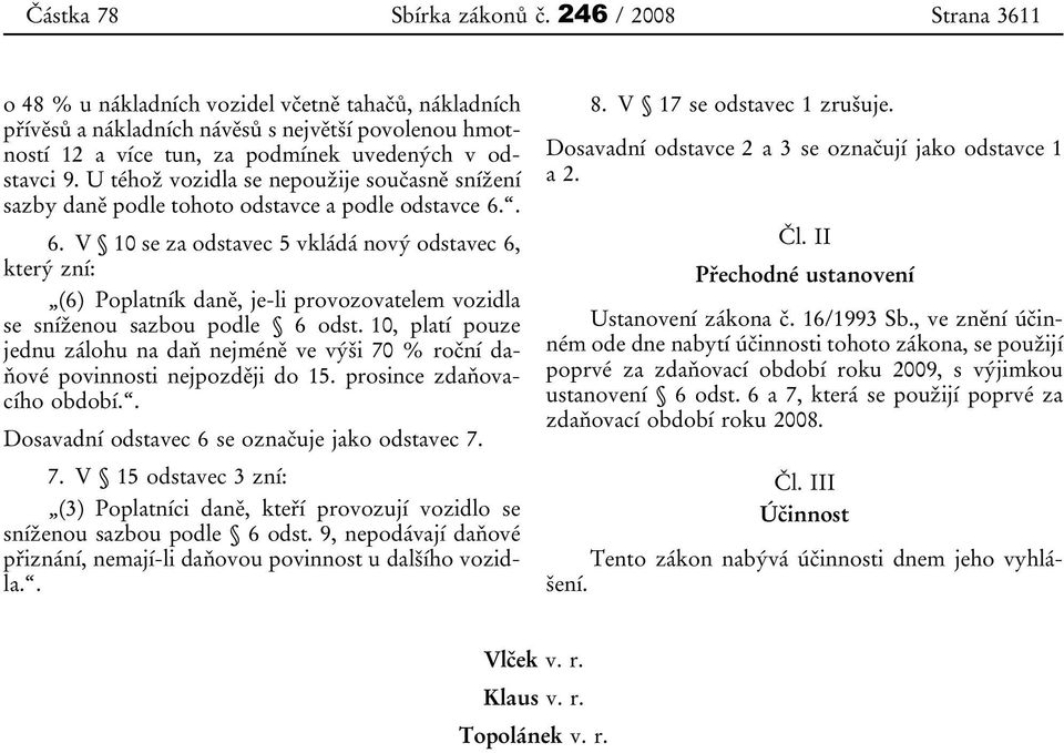 U téhož vozidla se nepoužije současně snížení sazby daně podle tohoto odstavce a podle odstavce 6.