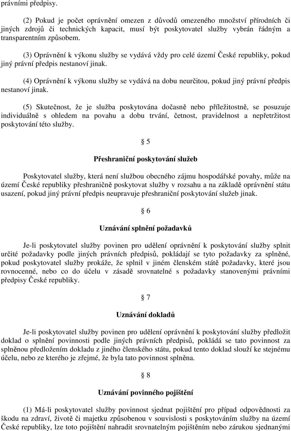 (3) Oprávnění k výkonu služby se vydává vždy pro celé území České republiky, pokud jiný právní předpis nestanoví jinak.