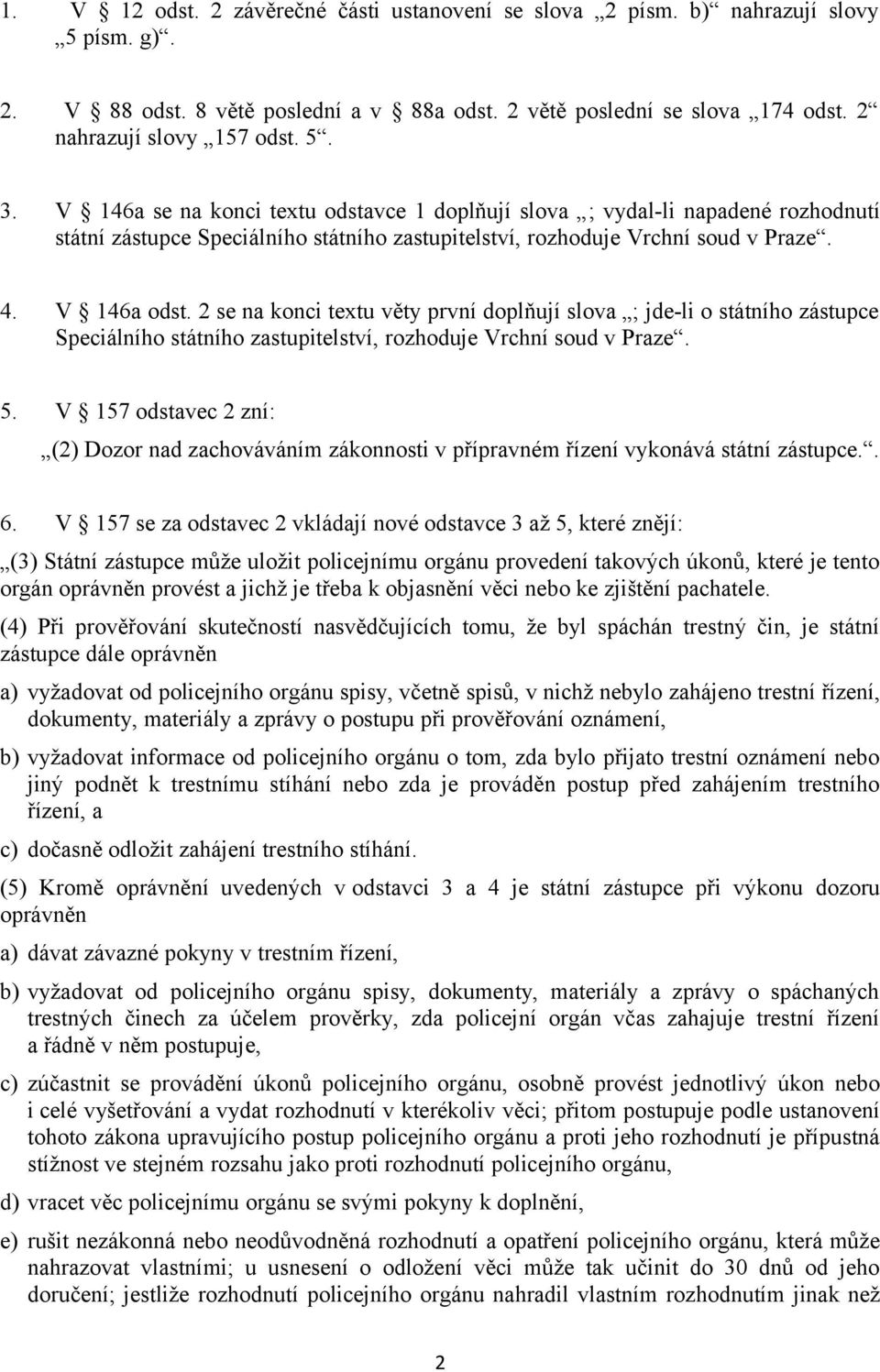 2 se na konci textu věty první doplňují slova ; jde-li o státního zástupce Speciálního státního zastupitelství, rozhoduje Vrchní soud v Praze. 5.