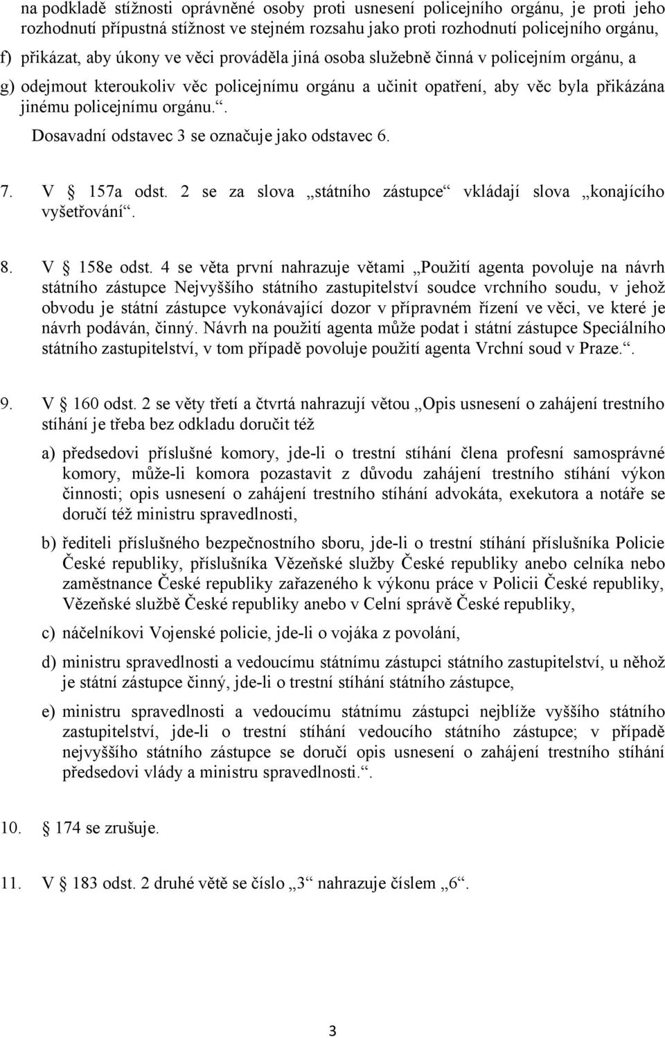 . Dosavadní odstavec 3 se označuje jako odstavec 6. 7. V 157a odst. 2 se za slova státního zástupce vkládají slova konajícího vyšetřování. 8. V 158e odst.