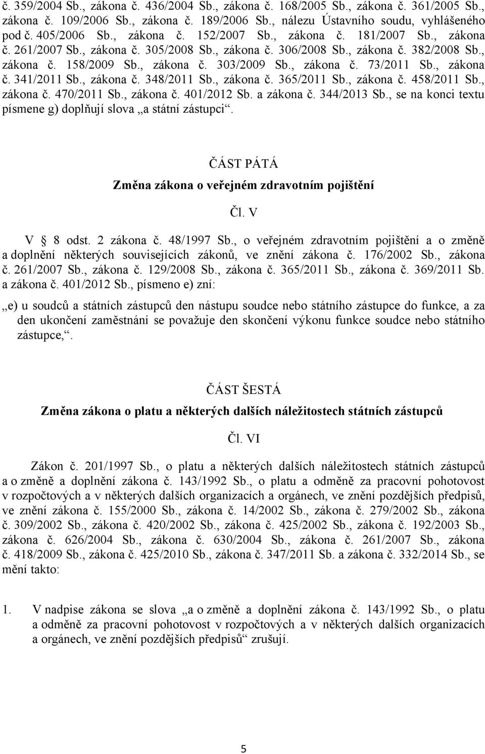 , zákona č. 73/2011 Sb., zákona č. 341/2011 Sb., zákona č. 348/2011 Sb., zákona č. 365/2011 Sb., zákona č. 458/2011 Sb., zákona č. 470/2011 Sb., zákona č. 401/2012 Sb. a zákona č. 344/2013 Sb.
