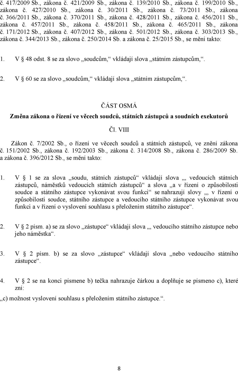 , zákona č. 303/2013 Sb., zákona č. 344/2013 Sb., zákona č. 250/2014 Sb. a zákona č. 25/2015 Sb., se mění takto: 1. V 48 odst. 8 se za slovo soudcům, vkládají slova státním zástupcům,. 2. V 60 se za slovo soudcům, vkládají slova státním zástupcům,.