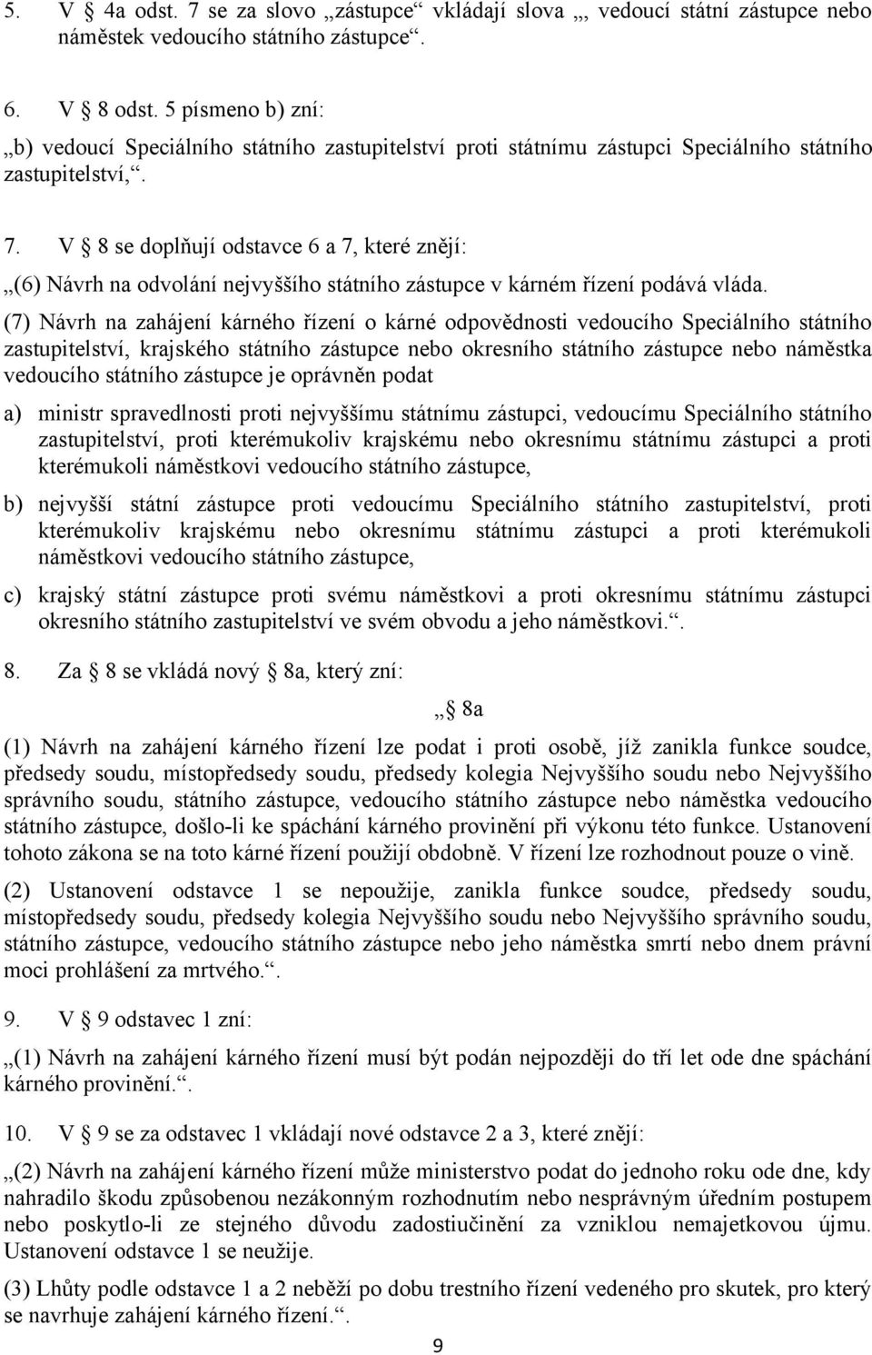 V 8 se doplňují odstavce 6 a 7, které znějí: (6) Návrh na odvolání nejvyššího státního zástupce v kárném řízení podává vláda.