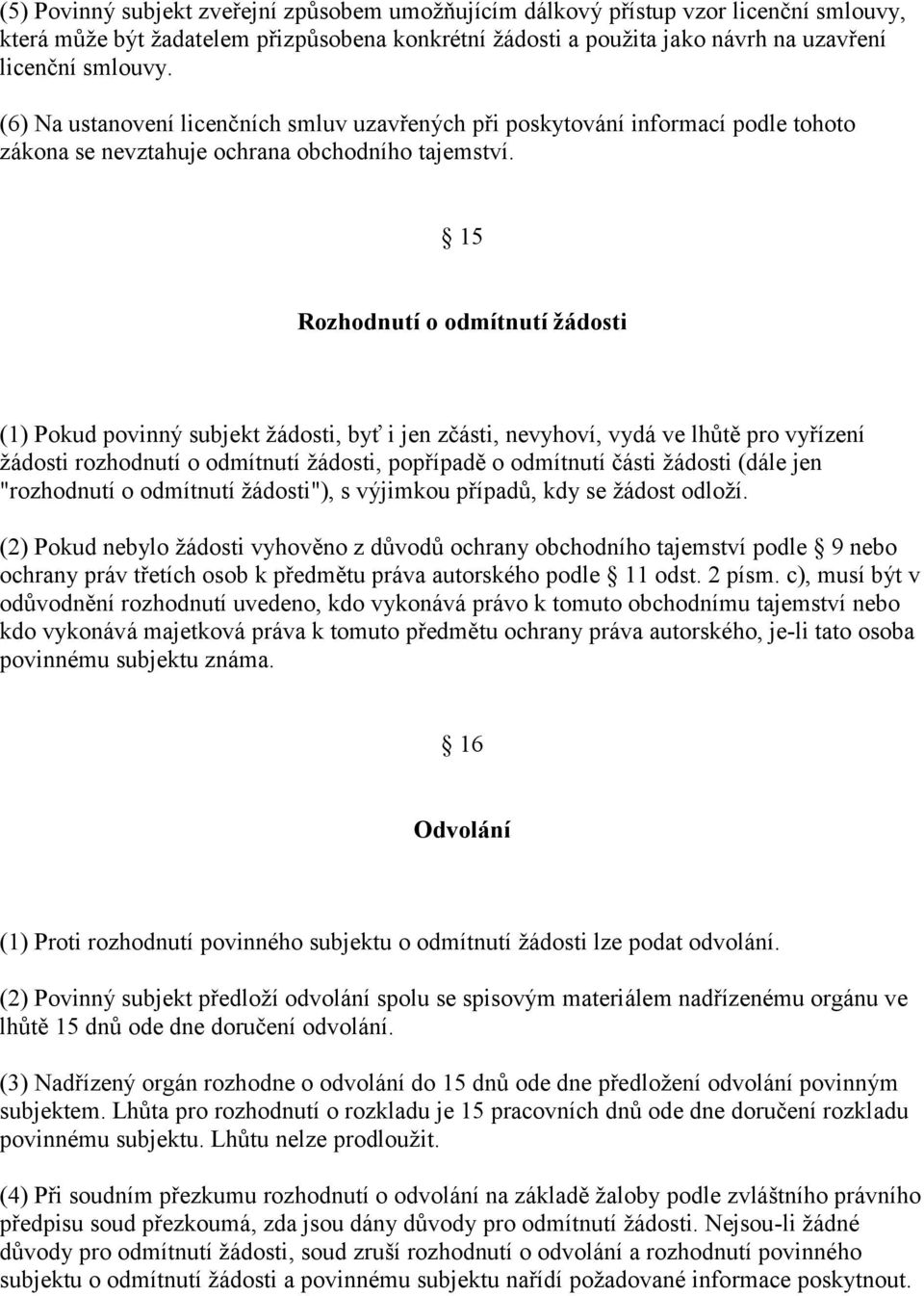 15 Rozhodnutí o odmítnutí žádosti (1) Pokud povinný subjekt žádosti, byť i jen zčásti, nevyhoví, vydá ve lhůtě pro vyřízení žádosti rozhodnutí o odmítnutí žádosti, popřípadě o odmítnutí části žádosti