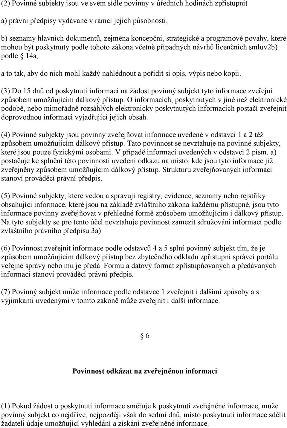 kopii. (3) Do 15 dnů od poskytnutí informací na žádost povinný subjekt tyto informace zveřejní způsobem umožňujícím dálkový přístup.