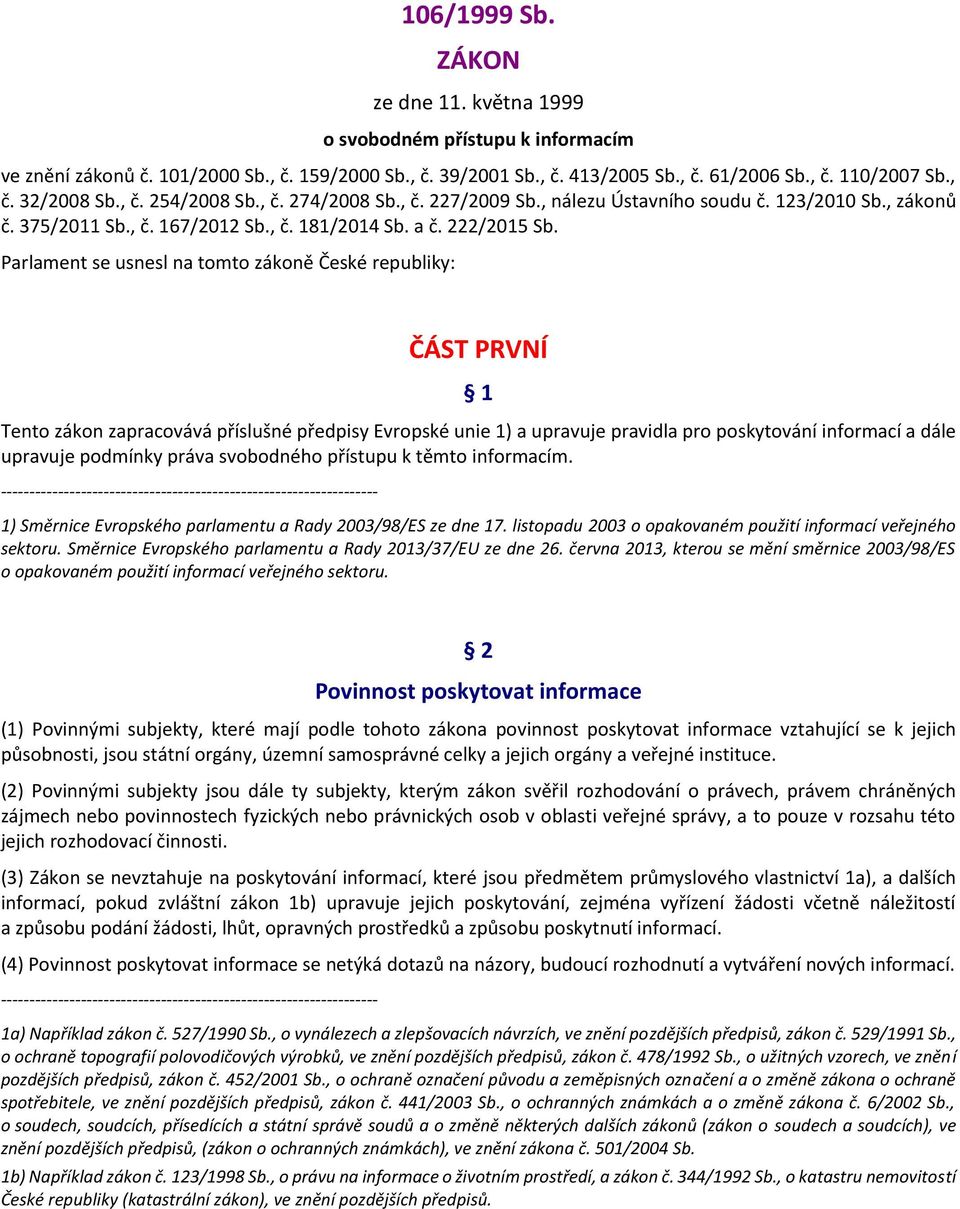 Parlament se usnesl na tomto zákoně České republiky: ČÁST PRVNÍ 1 Tento zákon zapracovává příslušné předpisy Evropské unie 1) a upravuje pravidla pro poskytování informací a dále upravuje podmínky