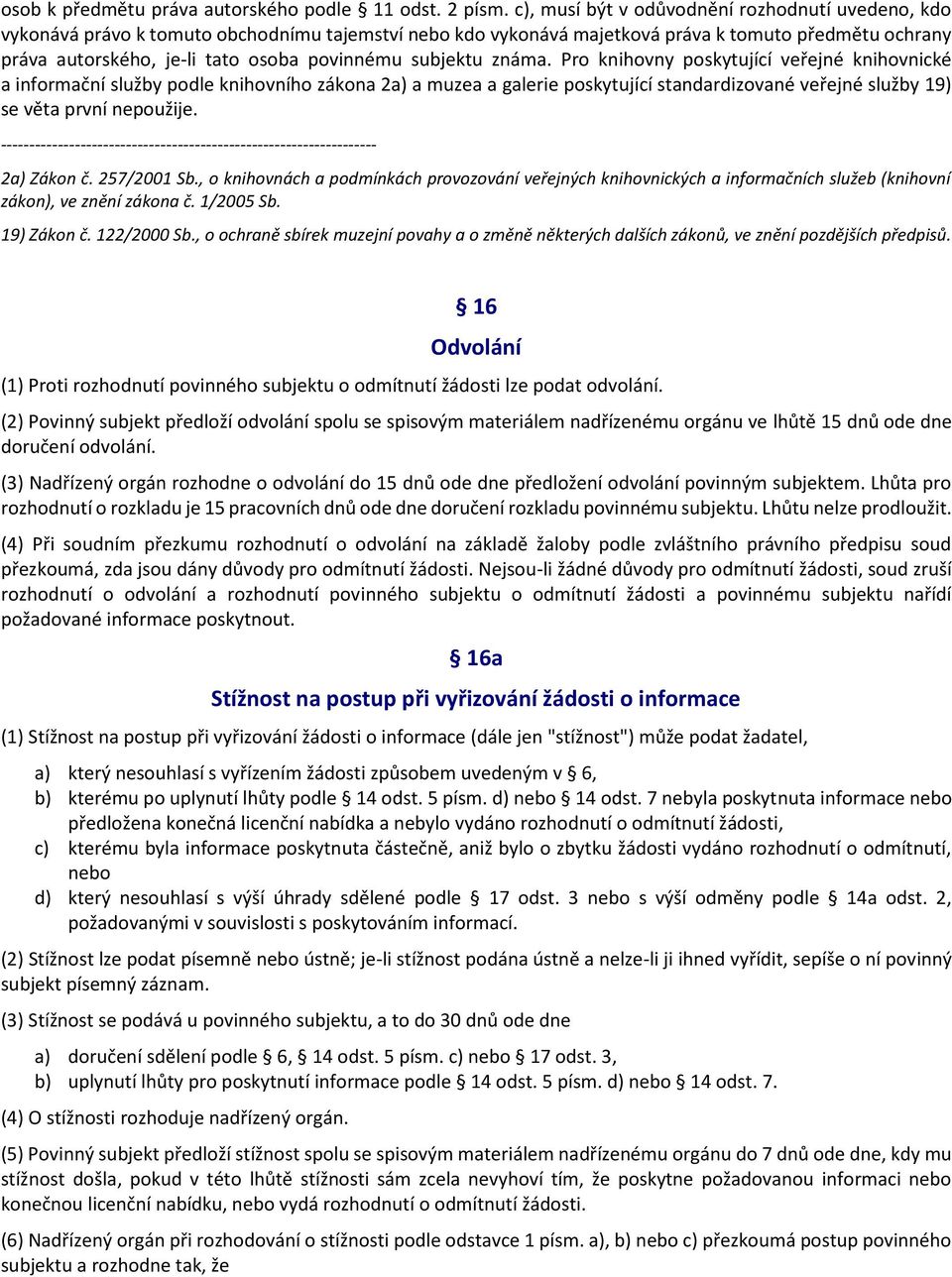 subjektu známa. Pro knihovny poskytující veřejné knihovnické a informační služby podle knihovního zákona 2a) a muzea a galerie poskytující standardizované veřejné služby 19) se věta první nepoužije.