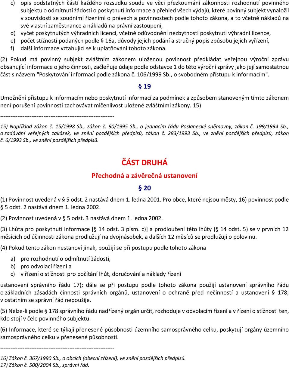 výhradních licencí, včetně odůvodnění nezbytnosti poskytnutí výhradní licence, e) počet stížností podaných podle 16a, důvody jejich podání a stručný popis způsobu jejich vyřízení, f) další informace