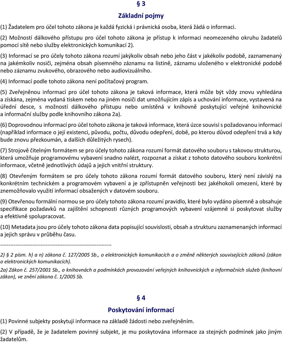 (3) Informací se pro účely tohoto zákona rozumí jakýkoliv obsah nebo jeho část v jakékoliv podobě, zaznamenaný na jakémkoliv nosiči, zejména obsah písemného záznamu na listině, záznamu uloženého v