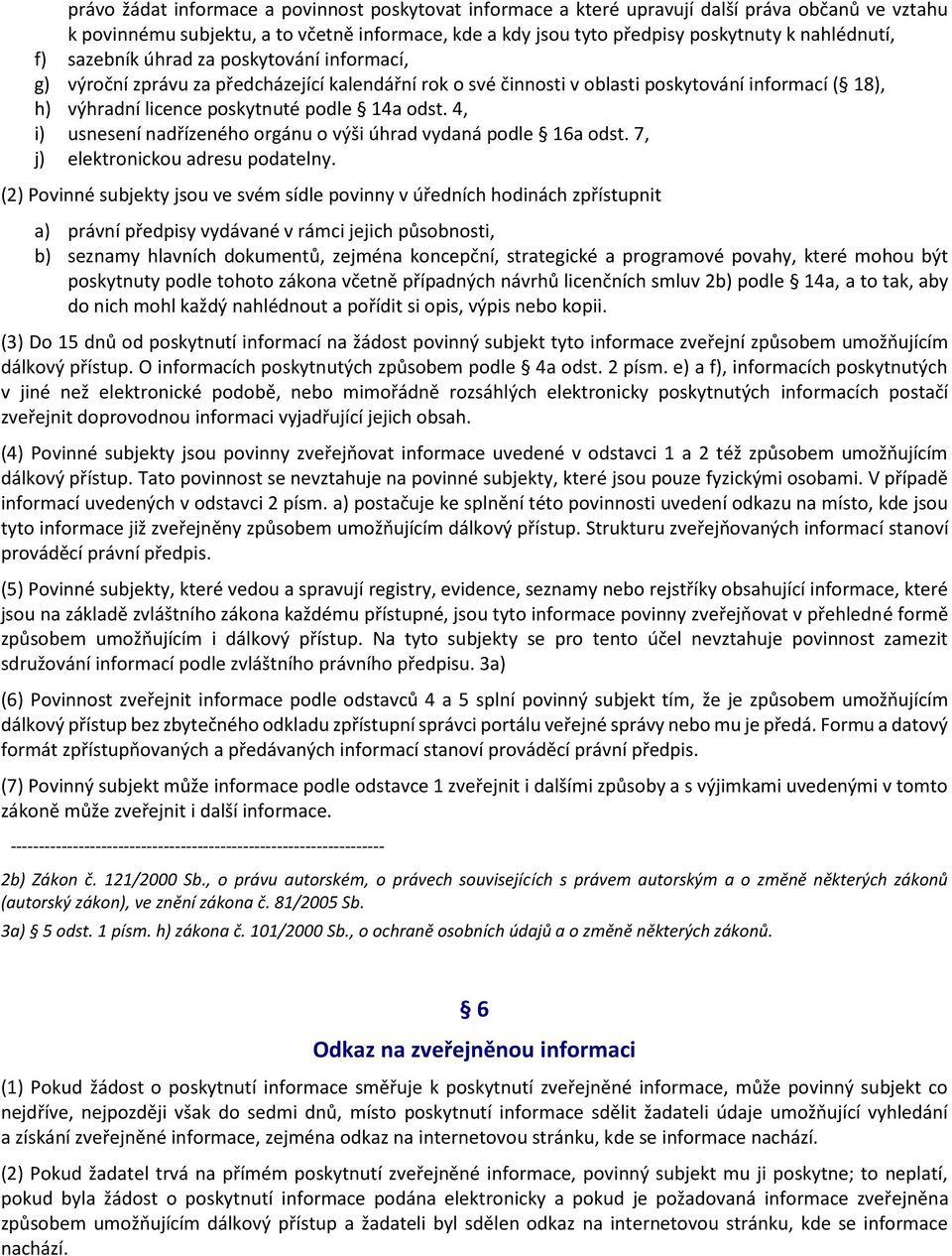 4, i) usnesení nadřízeného orgánu o výši úhrad vydaná podle 16a odst. 7, j) elektronickou adresu podatelny.