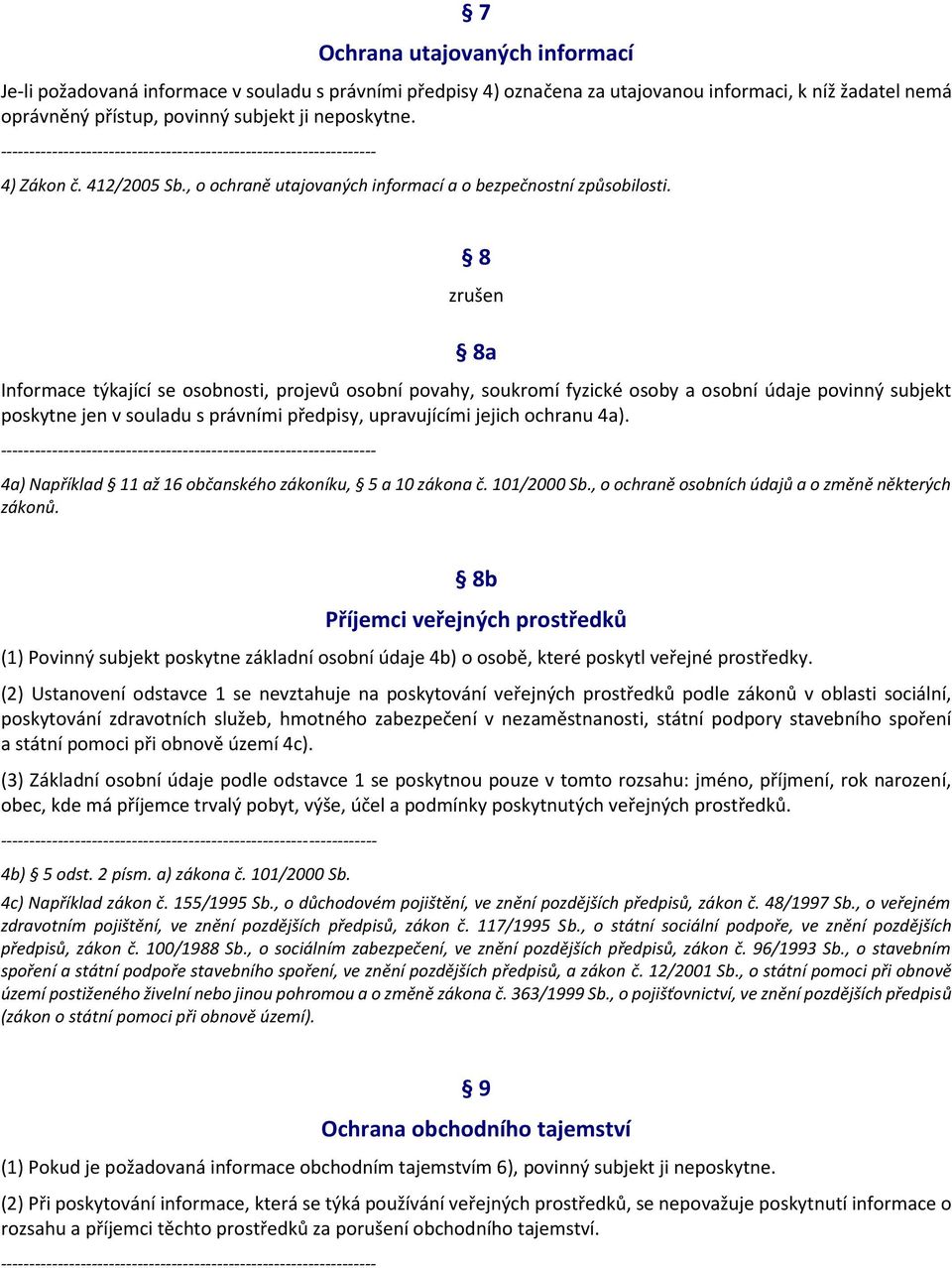 8 zrušen 8a Informace týkající se osobnosti, projevů osobní povahy, soukromí fyzické osoby a osobní údaje povinný subjekt poskytne jen v souladu s právními předpisy, upravujícími jejich ochranu 4a).