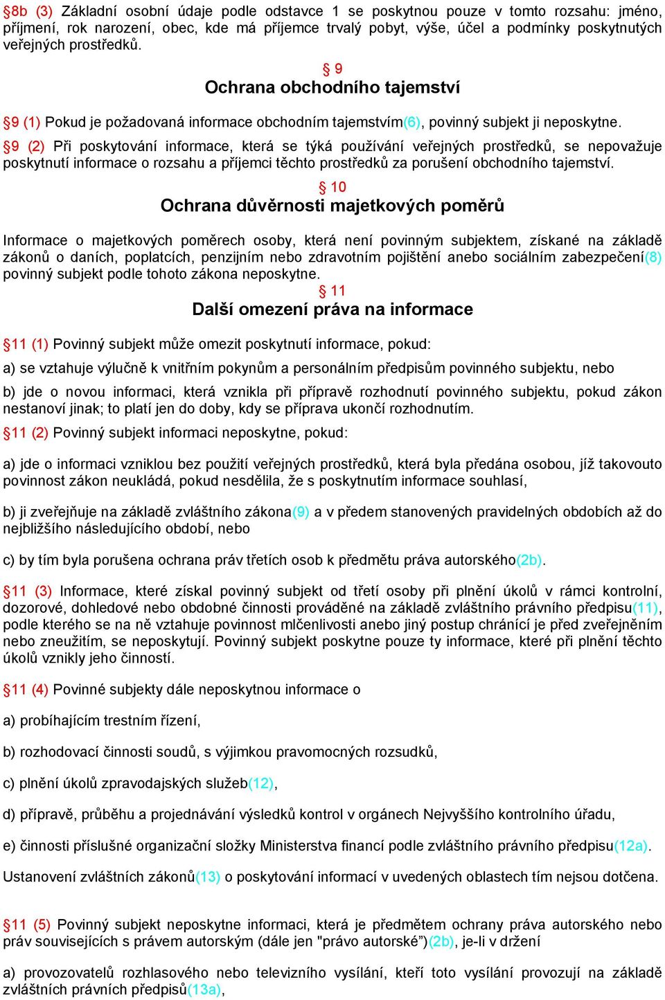 9 (2) Při poskytování informace, která se týká používání veřejných prostředků, se nepovažuje poskytnutí informace o rozsahu a příjemci těchto prostředků za porušení obchodního tajemství.