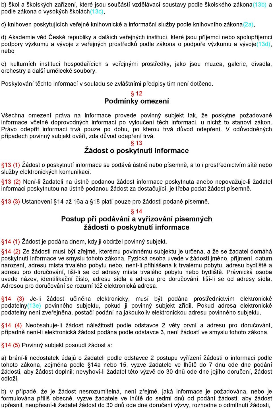 o podpoře výzkumu a vývoje(13d), nebo e) kulturních institucí hospodařících s veřejnými prostředky, jako jsou muzea, galerie, divadla, orchestry a další umělecké soubory.