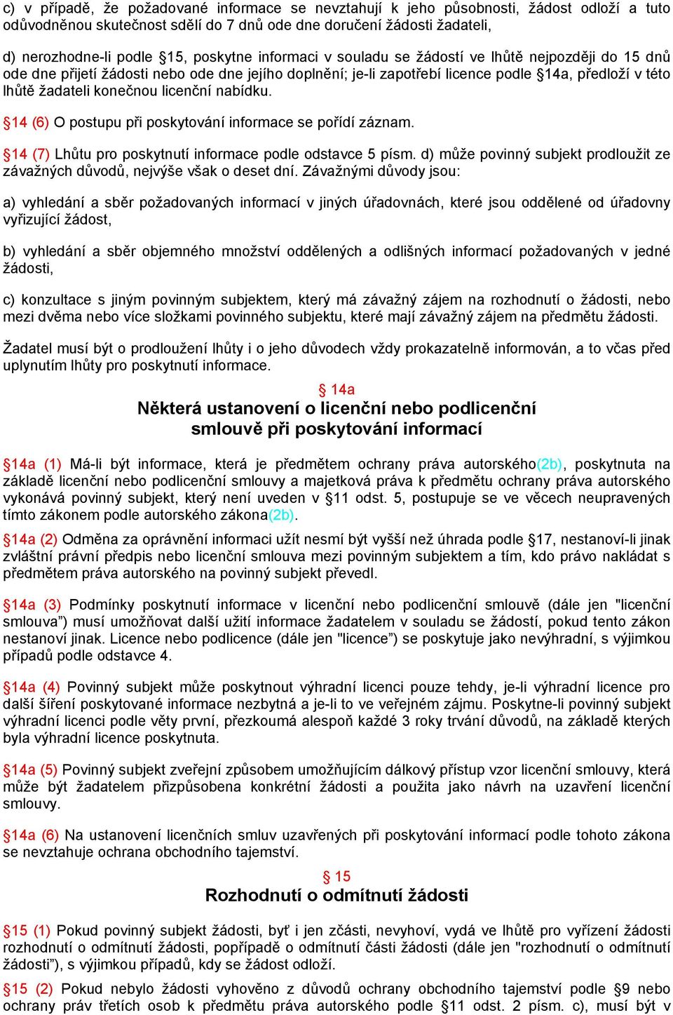 licenční nabídku. 14 (6) O postupu při poskytování informace se pořídí záznam. 14 (7) Lhůtu pro poskytnutí informace podle odstavce 5 písm.