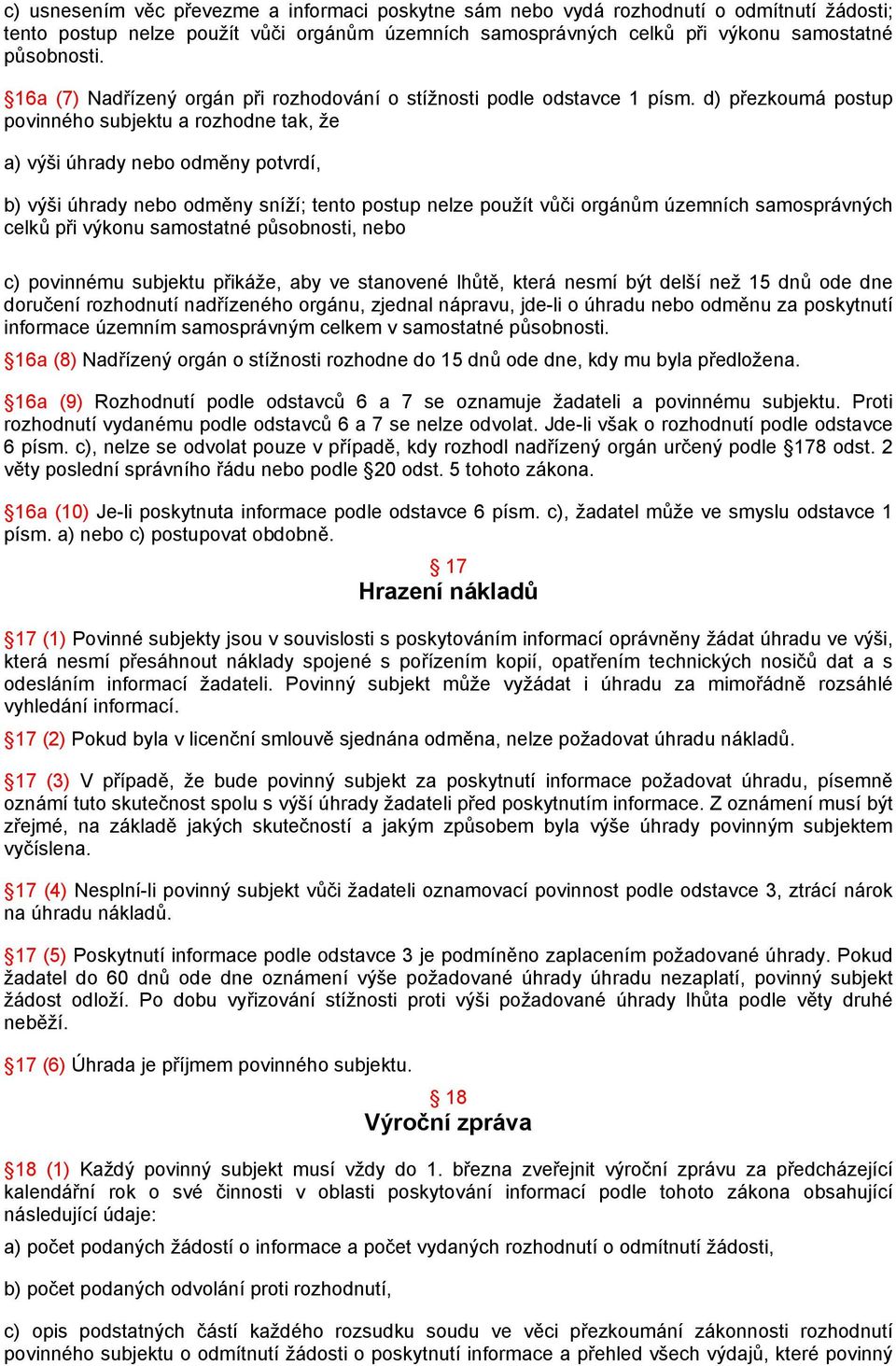 d) přezkoumá postup povinného subjektu a rozhodne tak, že a) výši úhrady nebo odměny potvrdí, b) výši úhrady nebo odměny sníží; tento postup nelze použít vůči orgánům územních samosprávných celků při