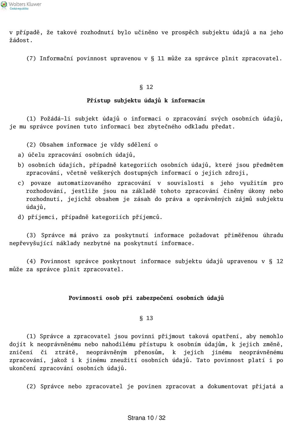 (2) Obsahem informace je vždy sdělení o a) účelu zpracování osobních údajů, b) osobních údajích, případně kategoriích osobních údajů, které jsou předmětem zpracování, včetně vekerých dostupných