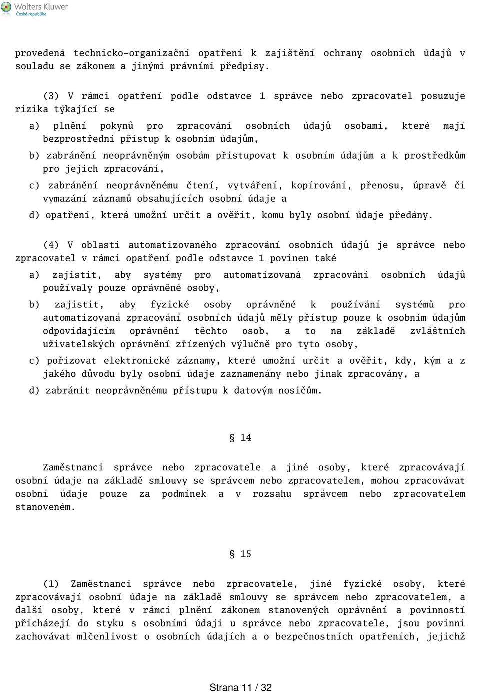 b) zabránění neoprávněným osobám přistupovat k osobním údajům a k prostředkům pro jejich zpracování, c) zabránění neoprávněnému čtení, vytváření, kopírování, přenosu, úpravě či vymazání záznamů