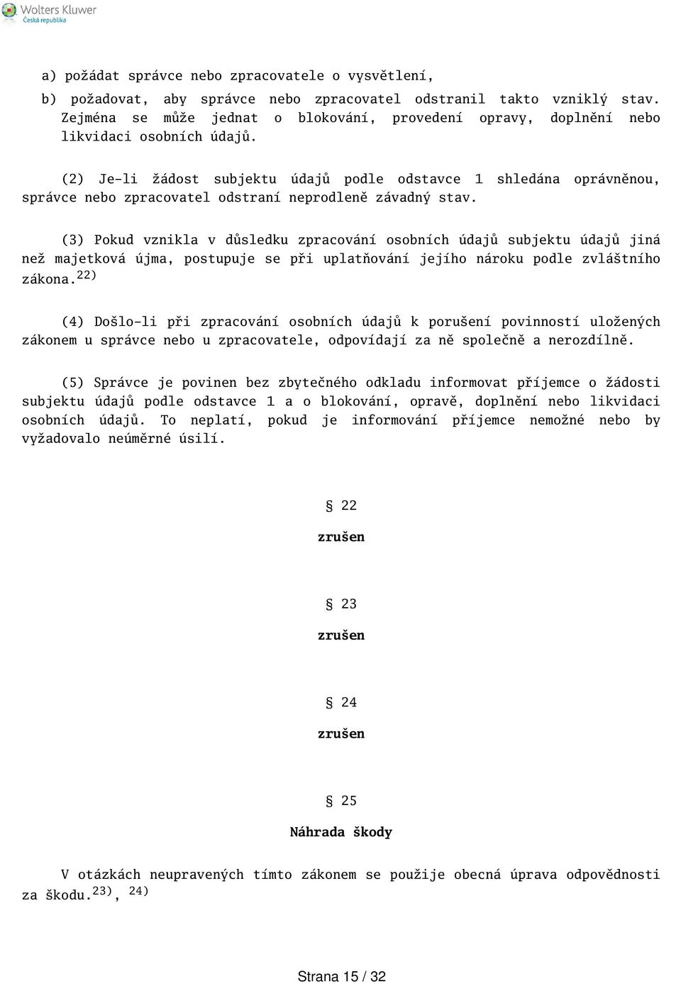 (2) Je-li žádost subjektu údajů podle odstavce 1 shledána oprávněnou, správce nebo zpracovatel odstraní neprodleně závadný stav.