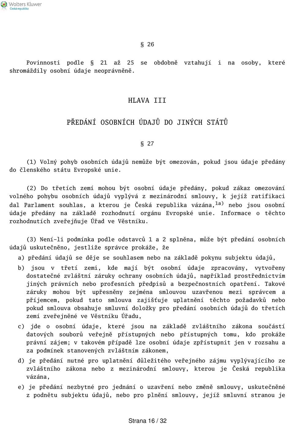 (2) Do třetích zemí mohou být osobní údaje předány, pokud zákaz omezování volného pohybu osobních údajů vyplývá z mezinárodní smlouvy, k jejíž ratifikaci dal Parlament souhlas, a kterou je Česká