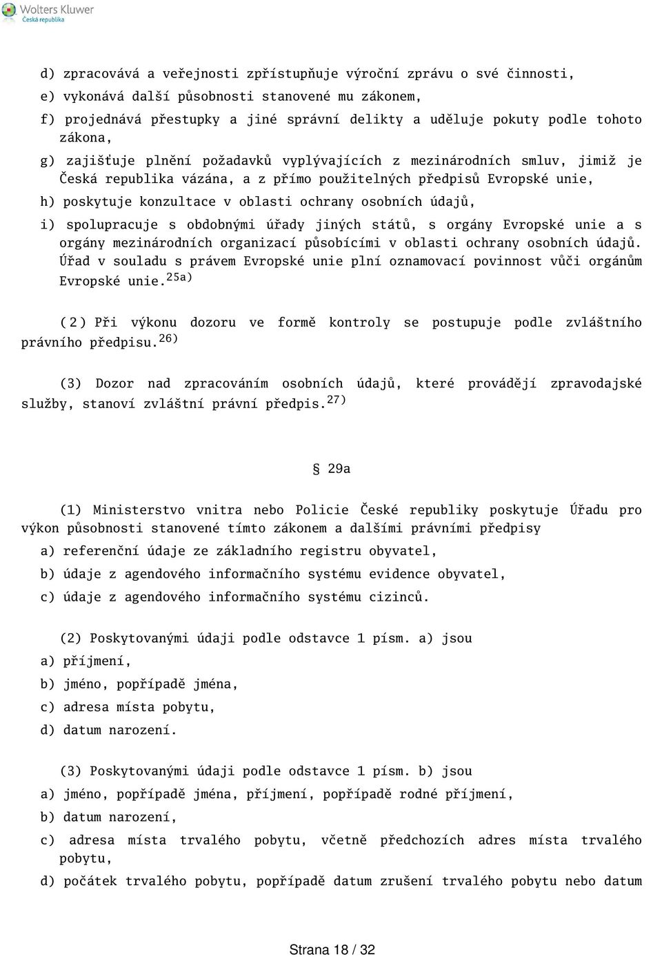 osobních údajů, i) spolupracuje s obdobnými úřady jiných států, s orgány Evropské unie a s orgány mezinárodních organizací působícími v oblasti ochrany osobních údajů.