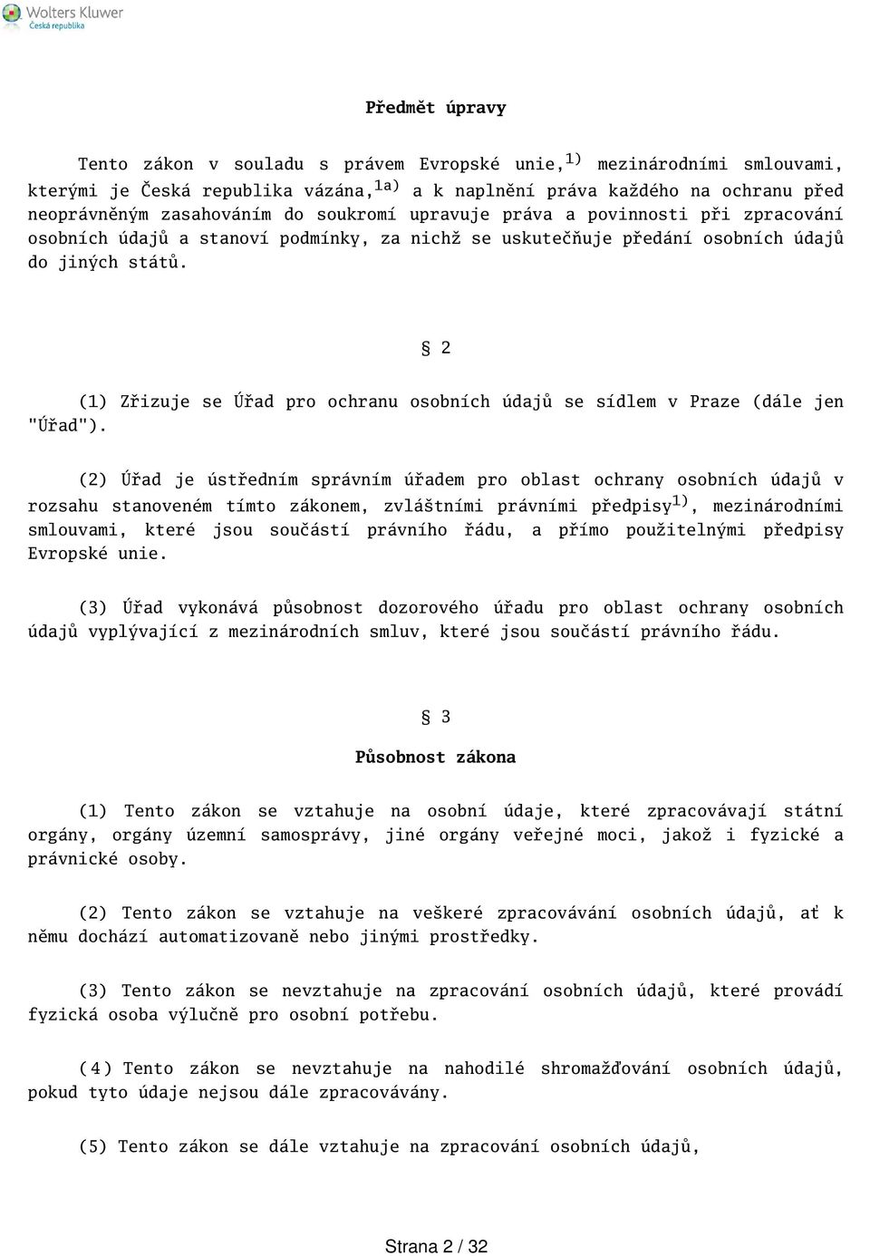 (1) Zřizuje se Úřad pro ochranu osobních údajů se sídlem v Praze (dále jen (2) Úřad je ústředním správním úřadem pro oblast ochrany osobních údajů v rozsahu stanoveném tímto zákonem, zvlátními