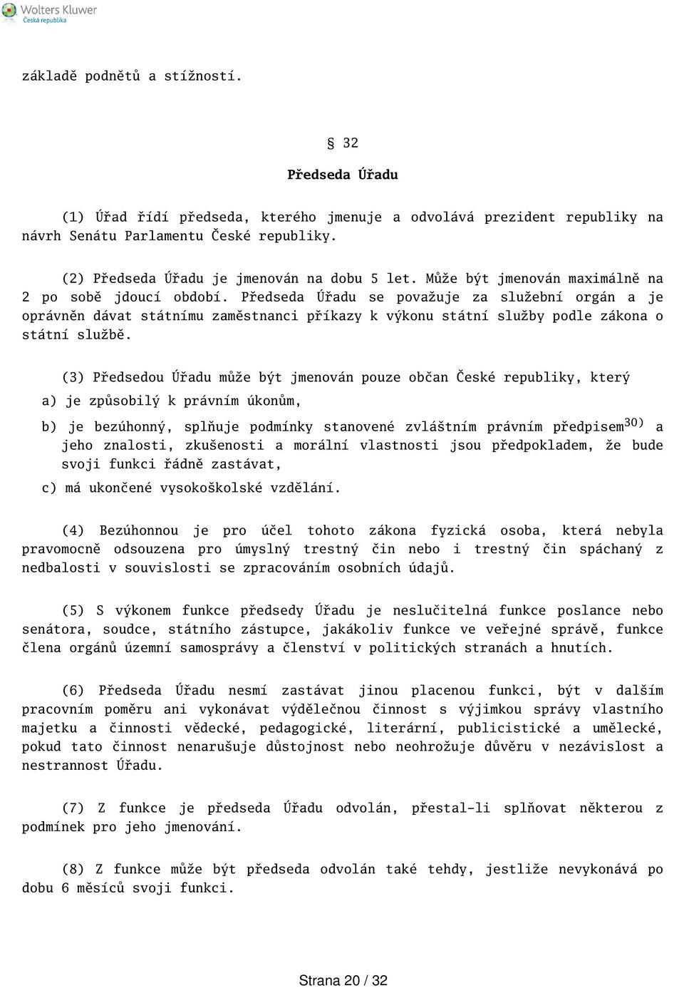 Předseda Úřadu se považuje za služební orgán a je oprávněn dávat státnímu zaměstnanci příkazy k výkonu státní služby podle zákona o státní službě.