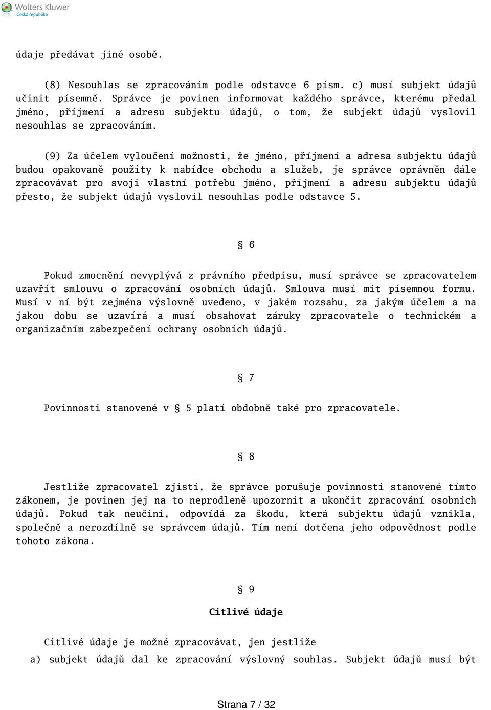 (9) Za účelem vyloučení možnosti, že jméno, příjmení a adresa subjektu údajů budou opakovaně použity k nabídce obchodu a služeb, je správce oprávněn dále zpracovávat pro svoji vlastní potřebu jméno,