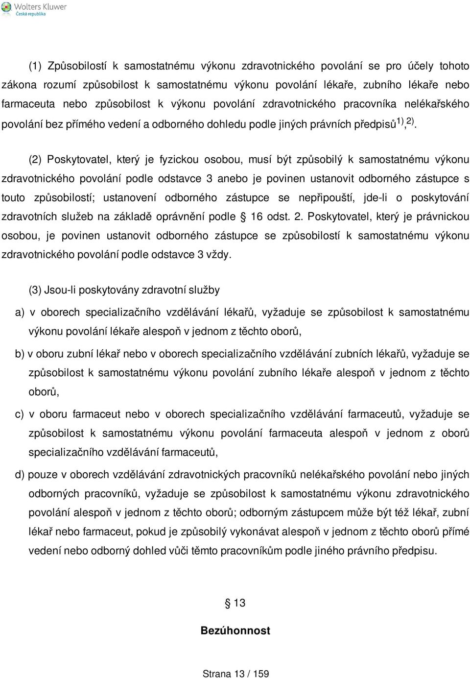 (2) Poskytovatel, který je fyzickou osobou, musí být způsobilý k samostatnému výkonu zdravotnického povolání podle odstavce 3 anebo je povinen ustanovit odborného zástupce s touto způsobilostí;