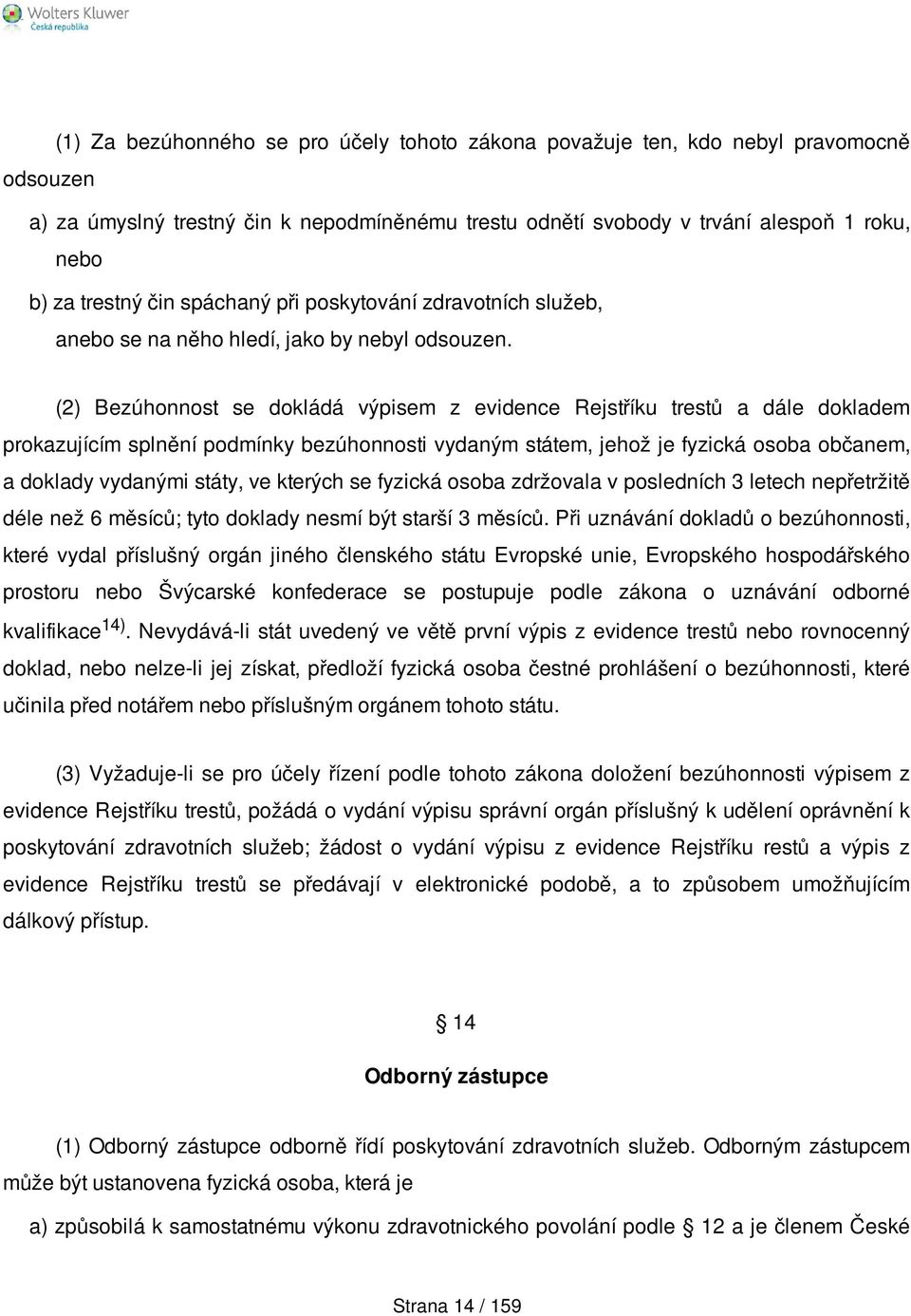 (2) Bezúhonnost se dokládá výpisem z evidence Rejstříku trestů a dále dokladem prokazujícím splnění podmínky bezúhonnosti vydaným státem, jehož je fyzická osoba občanem, a doklady vydanými státy, ve