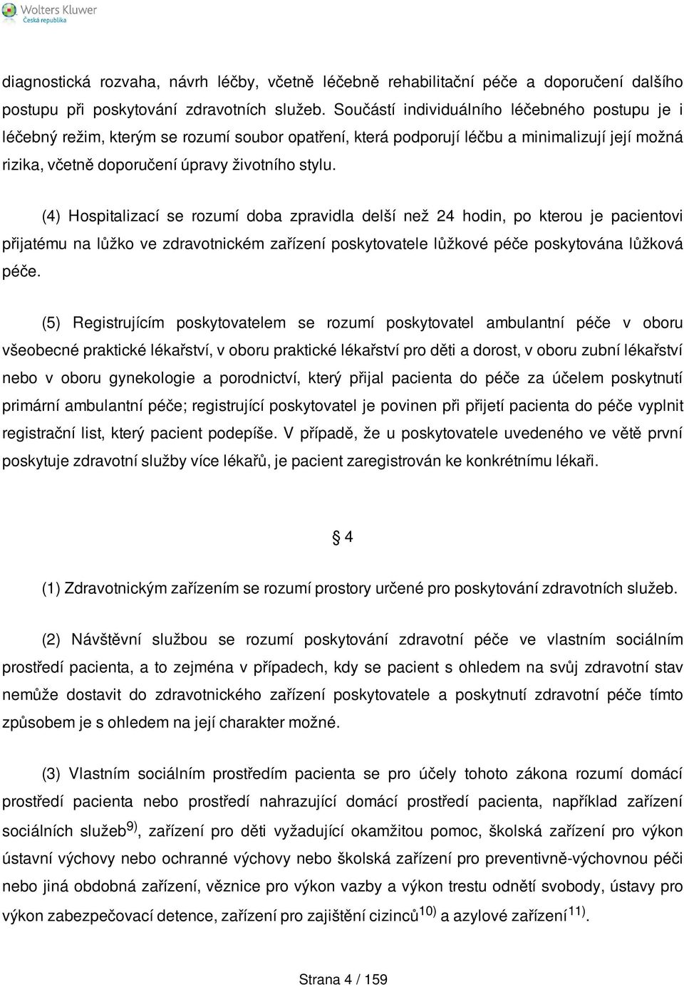 (4) Hospitalizací se rozumí doba zpravidla delší než 24 hodin, po kterou je pacientovi přijatému na lůžko ve zdravotnickém zařízení poskytovatele lůžkové péče poskytována lůžková péče.