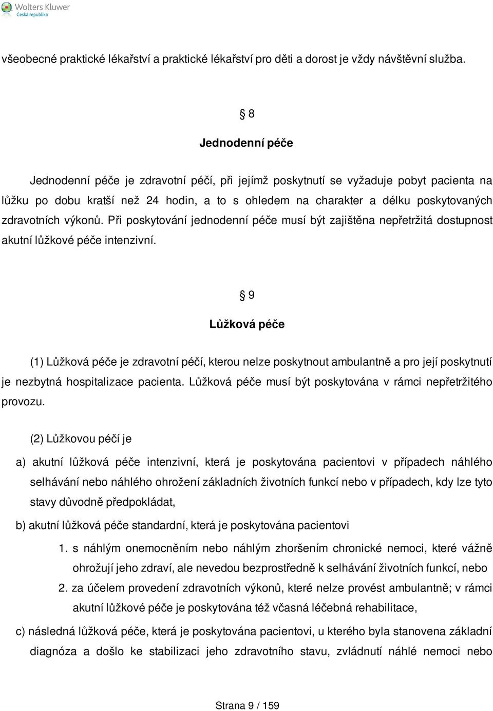 zdravotních výkonů. Při poskytování jednodenní péče musí být zajištěna nepřetržitá dostupnost akutní lůžkové péče intenzivní.