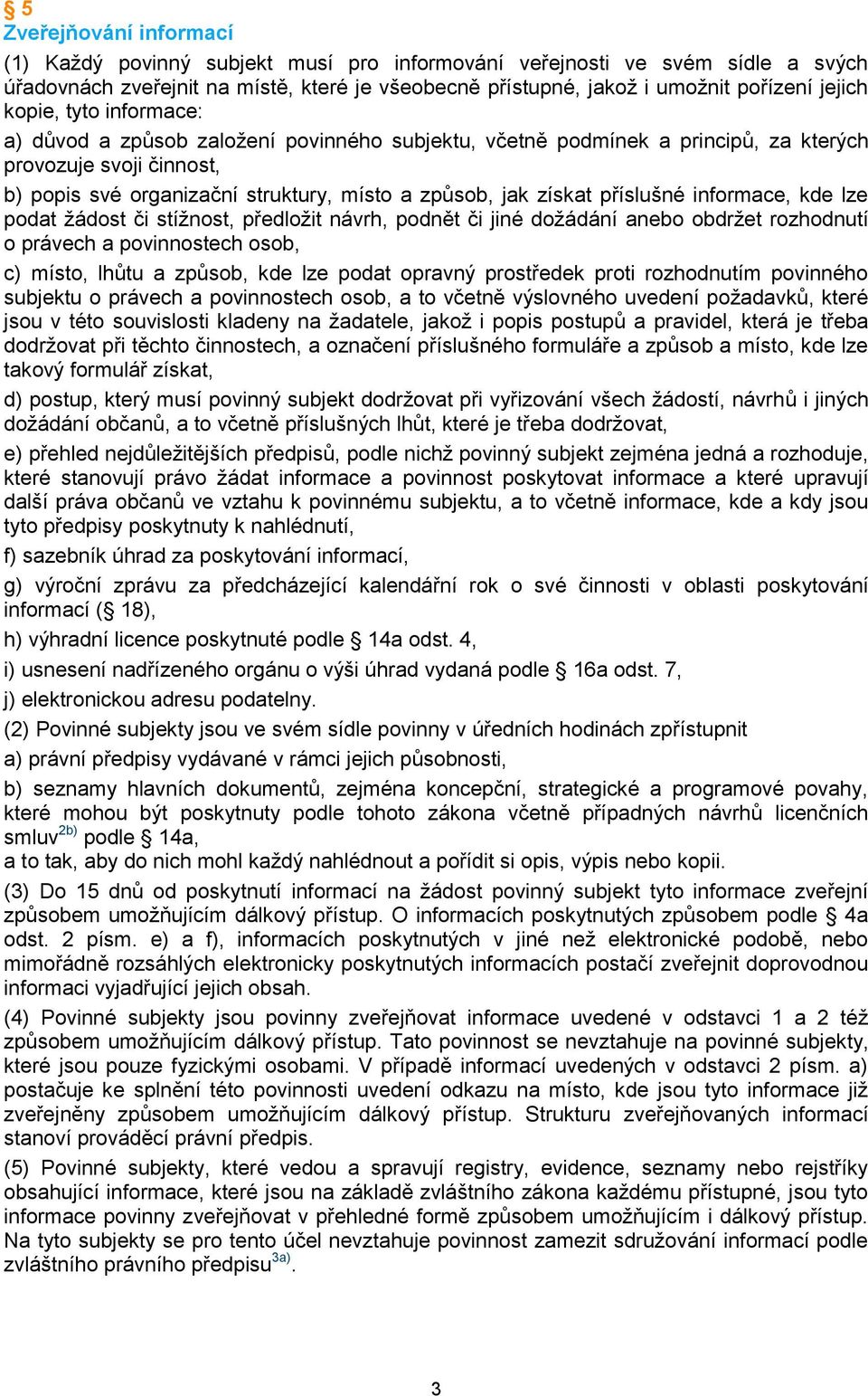 příslušné informace, kde lze podat žádost či stížnost, předložit návrh, podnět či jiné dožádání anebo obdržet rozhodnutí o právech a povinnostech osob, c) místo, lhůtu a způsob, kde lze podat opravný