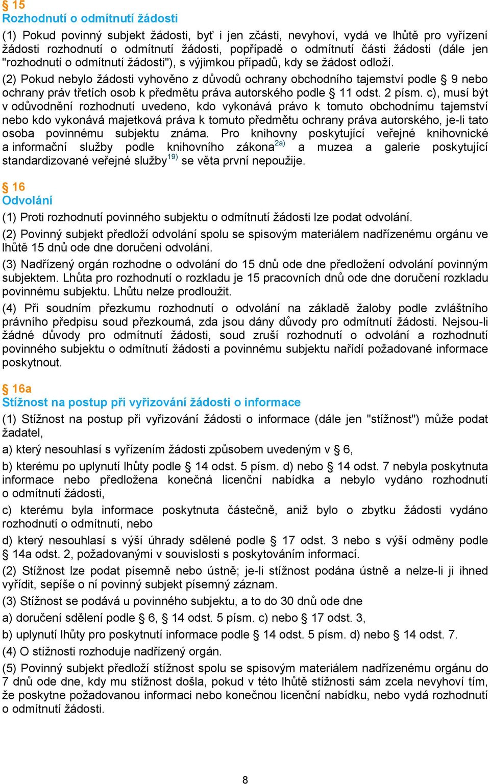 (2) Pokud nebylo žádosti vyhověno z důvodů ochrany obchodního tajemství podle 9 nebo ochrany práv třetích osob k předmětu práva autorského podle 11 odst. 2 písm.