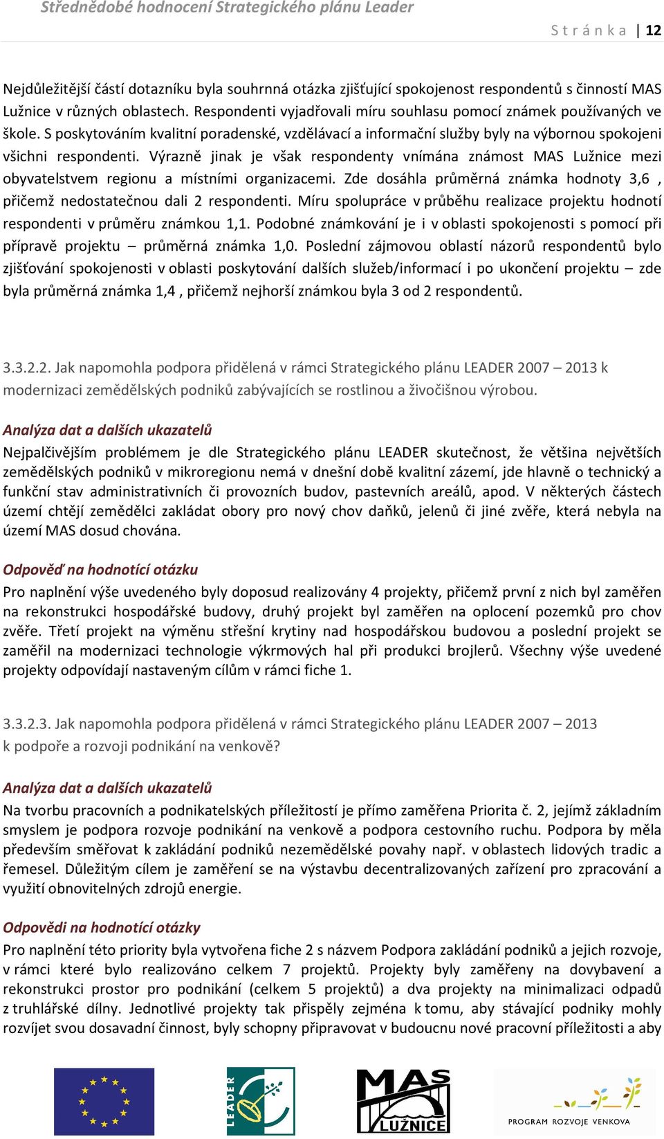 Výrazně jinak je však respondenty vnímána známost MAS Lužnice mezi obyvatelstvem regionu a místními organizacemi. Zde dosáhla průměrná známka hodnoty 3,6, přičemž nedostatečnou dali 2 respondenti.