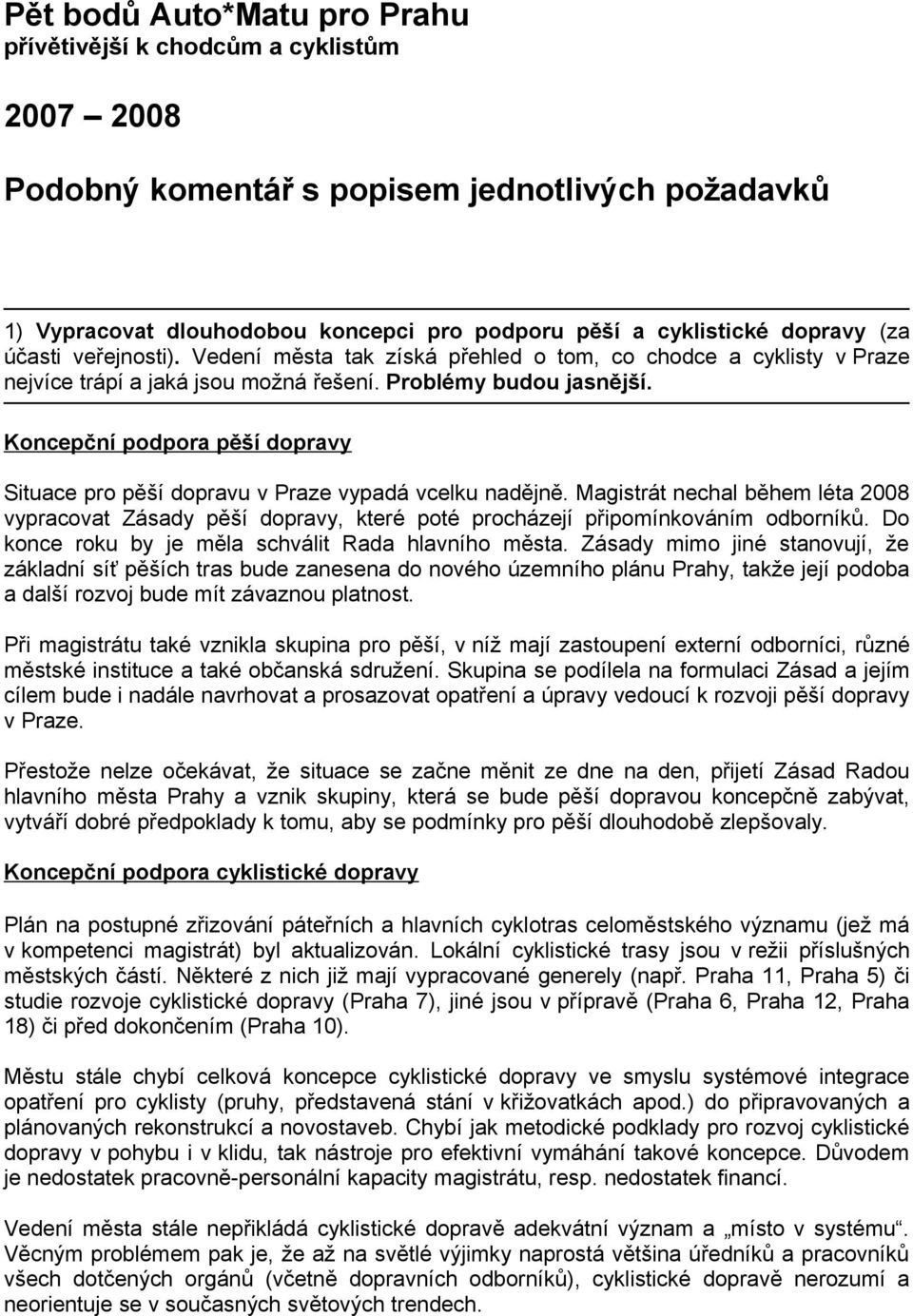 Koncepční podpora pěší dopravy Situace pro pěší dopravu v Praze vypadá vcelku nadějně. Magistrát nechal během léta 2008 vypracovat Zásady pěší dopravy, které poté procházejí připomínkováním odborníků.