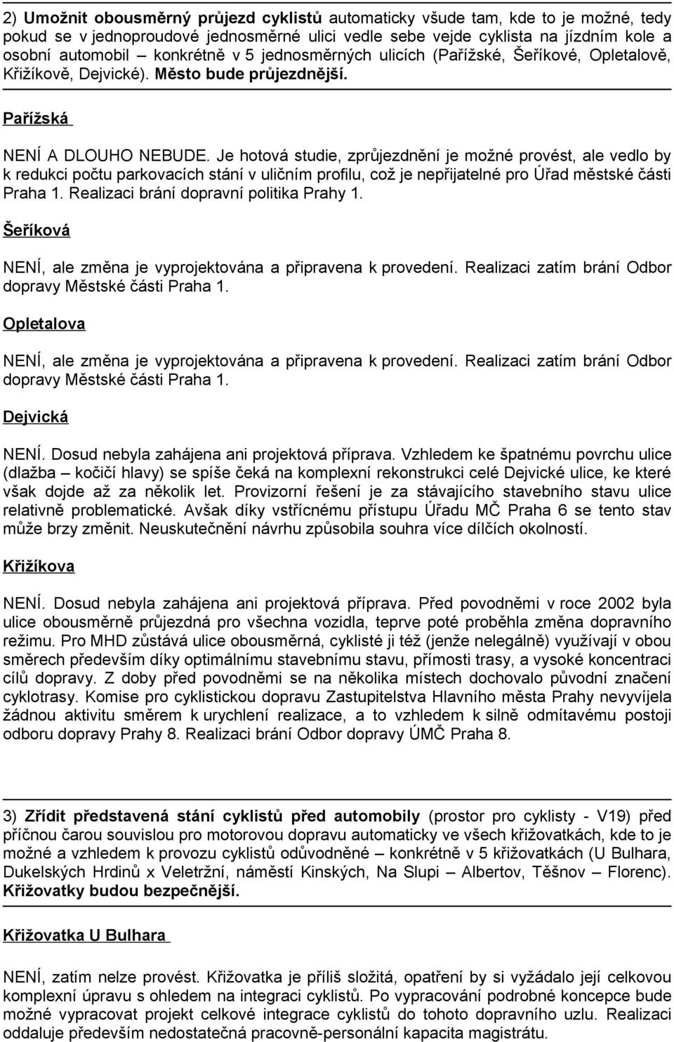 Je hotová studie, zprůjezdnění je možné provést, ale vedlo by k redukci počtu parkovacích stání v uličním profilu, což je nepřijatelné pro Úřad městské části Praha 1.