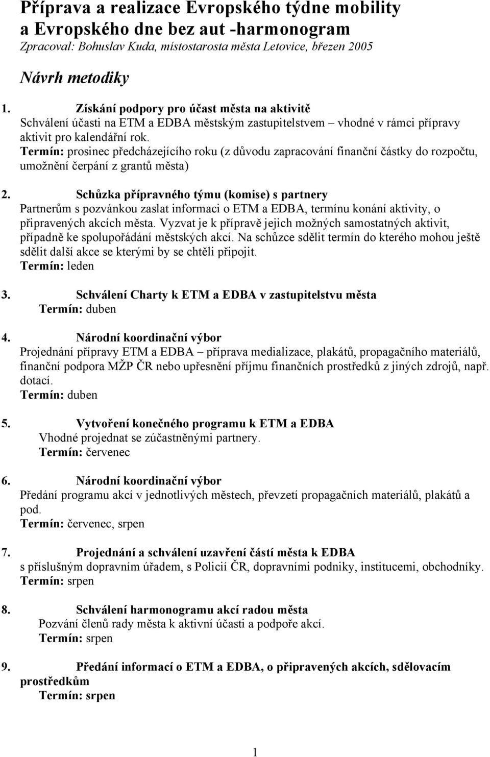 Termín: prosinec předcházejícího roku (z důvodu zapracování finanční částky do rozpočtu, umožnění čerpání z grantů města) 2.