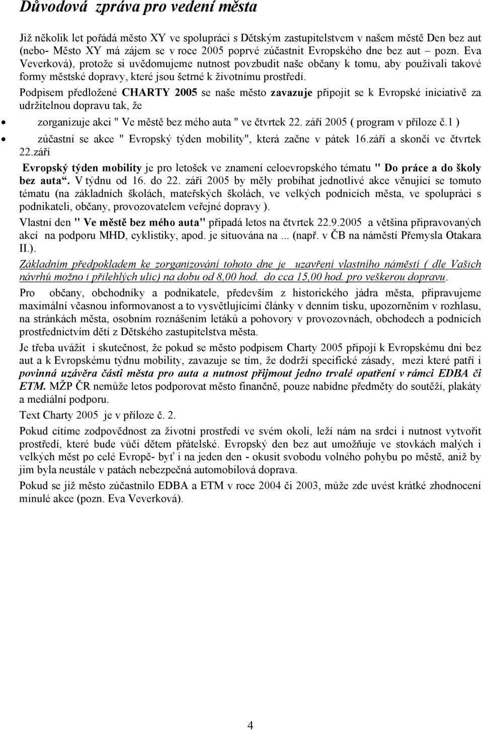 Podpisem předložené CHARTY 2005 se naše město zavazuje připojit se k Evropské iniciativě za udržitelnou dopravu tak, že zorganizuje akci " Ve městě bez mého auta " ve čtvrtek 22.