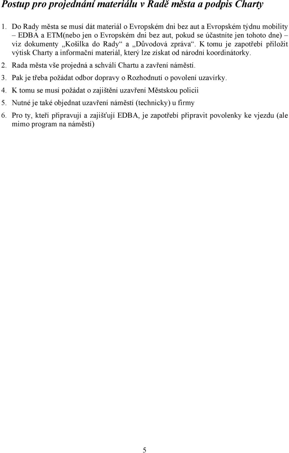 Rady a Důvodová zpráva. K tomu je zapotřebí přiložit výtisk Charty a informační materiál, který lze získat od národní koordinátorky. 2.