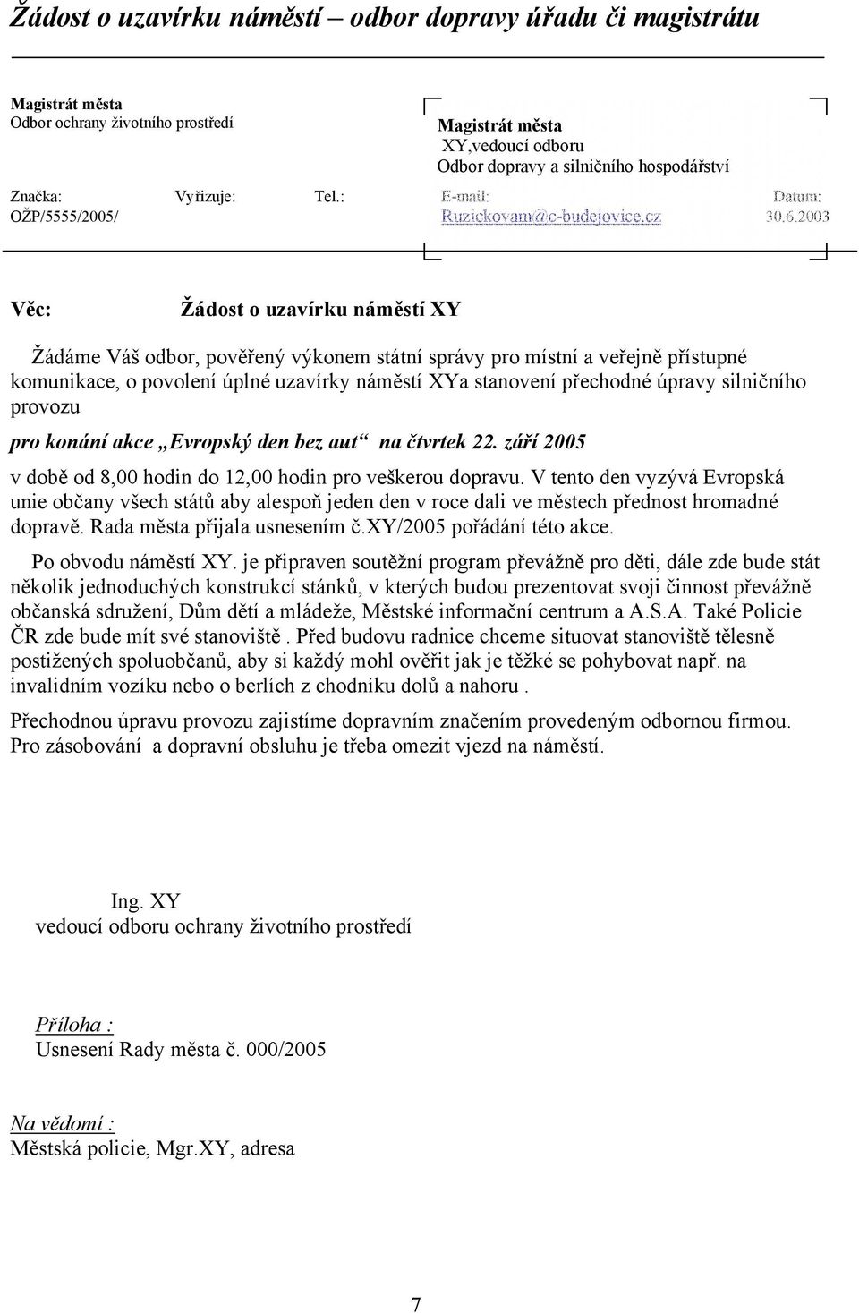 2003 Věc: Žádost o uzavírku náměstí XY Žádáme Váš odbor, pověřený výkonem státní správy pro místní a veřejně přístupné komunikace, o povolení úplné uzavírky náměstí XYa stanovení přechodné úpravy