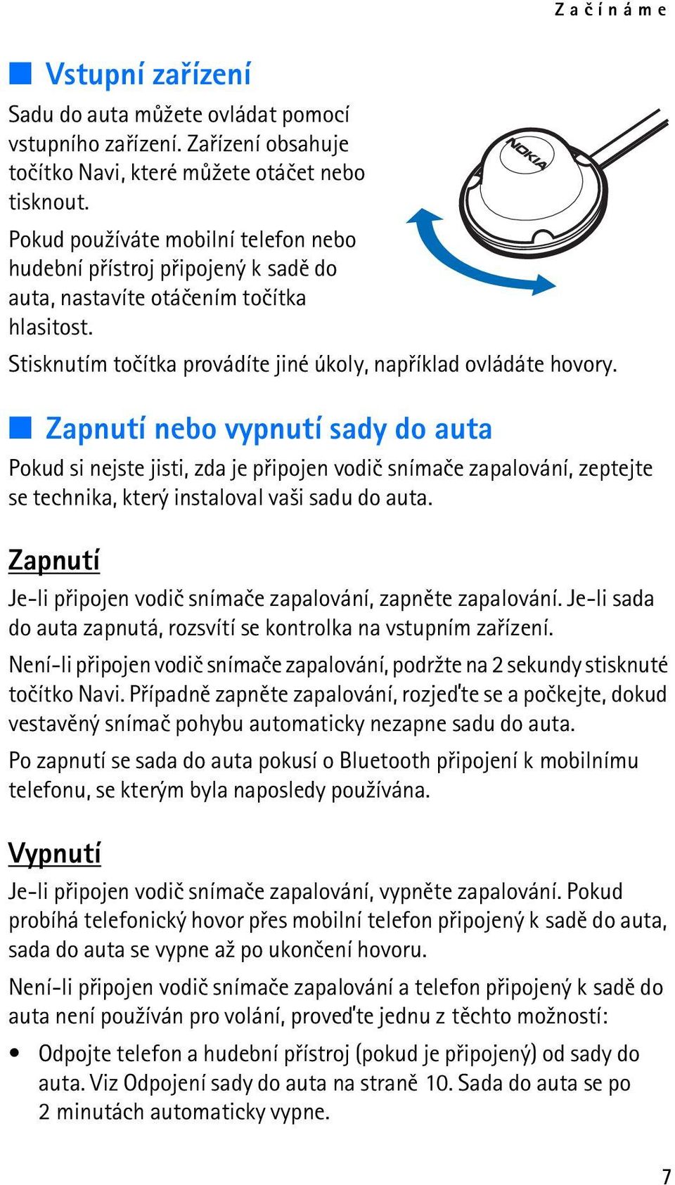 Zapnutí nebo vypnutí sady do auta Pokud si nejste jisti, zda je pøipojen vodiè snímaèe zapalování, zeptejte se technika, který instaloval va¹i sadu do auta.