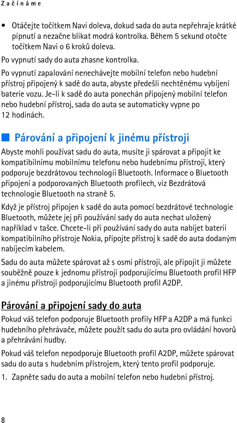 Je-li k sadì do auta ponechán pøipojený mobilní telefon nebo hudební pøístroj, sada do auta se automaticky vypne po 12 hodinách.