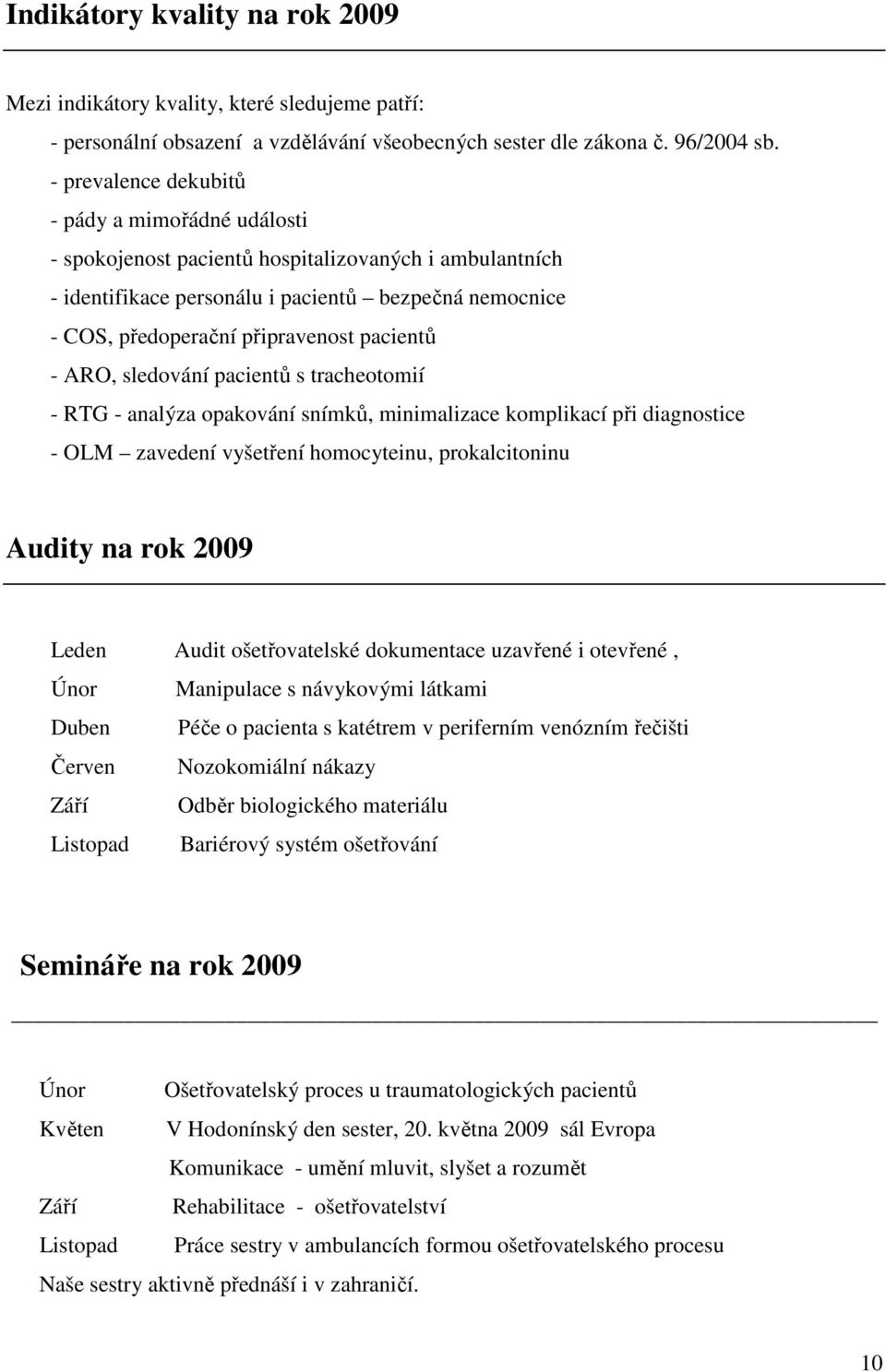 pacientů - ARO, sledování pacientů s tracheotomií - RTG - analýza opakování snímků, minimalizace komplikací při diagnostice - OLM zavedení vyšetření homocyteinu, prokalcitoninu Audity na rok 2009