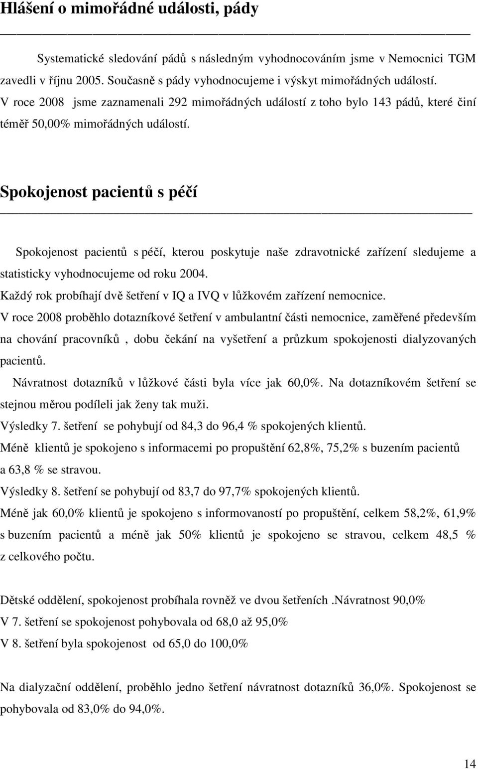 Spokojenost pacientů s péčí Spokojenost pacientů s péčí, kterou poskytuje naše zdravotnické zařízení sledujeme a statisticky vyhodnocujeme od roku 2004.